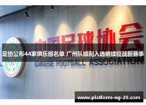 足协公布44家俱乐部名单 广州队顺利入选继续征战新赛季