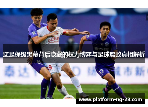 辽足保级黑幕背后隐藏的权力博弈与足球腐败真相解析 辽足保级黑幕背后隐藏的权力博弈与足球腐败真相解析