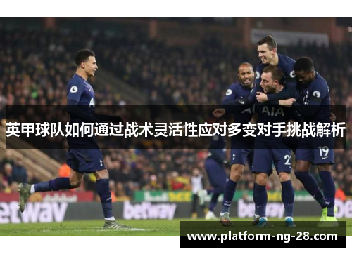 英甲球队如何通过战术灵活性应对多变对手挑战解析
