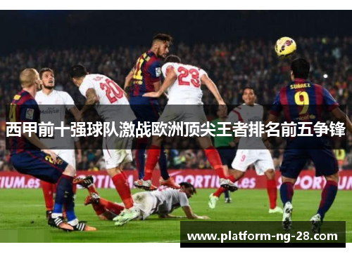 西甲前十强球队激战欧洲顶尖王者排名前五争锋 西甲前十强球队激战欧洲顶尖王者排名前五争锋