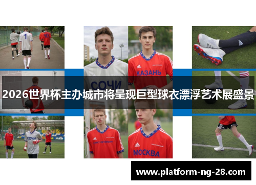 2026世界杯主办城市将呈现巨型球衣漂浮艺术展盛景