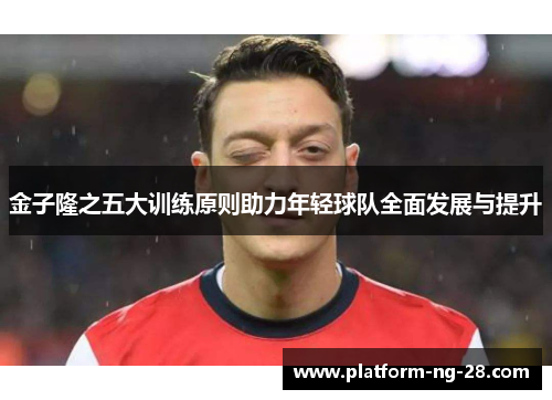 金子隆之五大训练原则助力年轻球队全面发展与提升 金子隆之五大训练原则助力年轻球队全面发展与提升