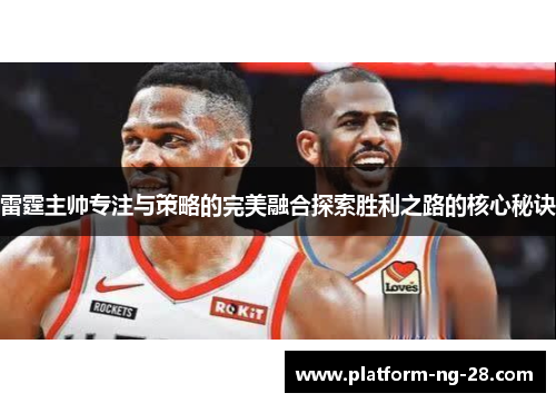 雷霆主帅专注与策略的完美融合探索胜利之路的核心秘诀 雷霆主帅专注与策略的完美融合探索胜利之路的核心秘诀